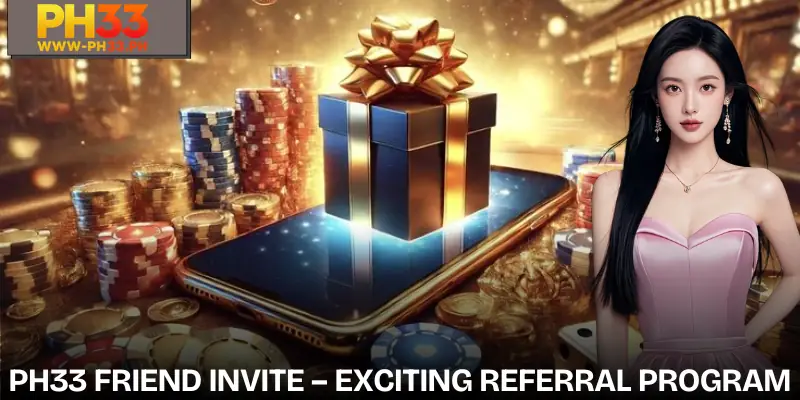 PH33 Friend Invite is an attractive friend referral program